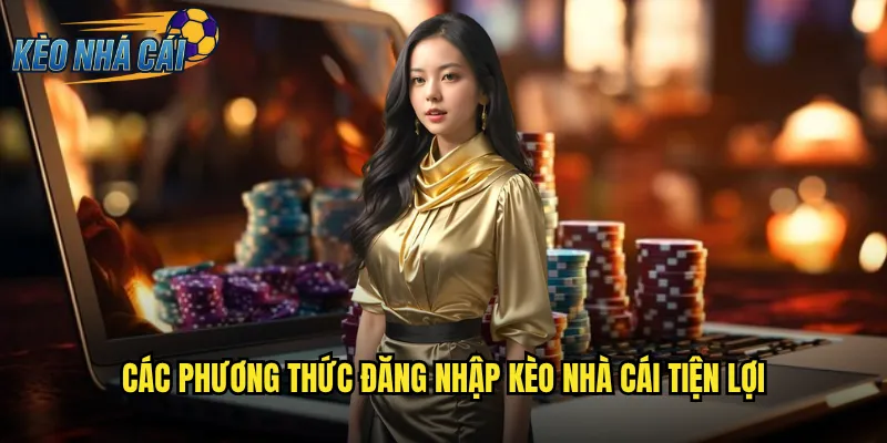 Đăng Nhập Kèo Nhà Cái An Toàn Và Truy Cập Nhanh Chóng Mọi Lúc 2 Các Phương Thức Đăng Nhập Kèo Nhà Cái Tiện Lợi