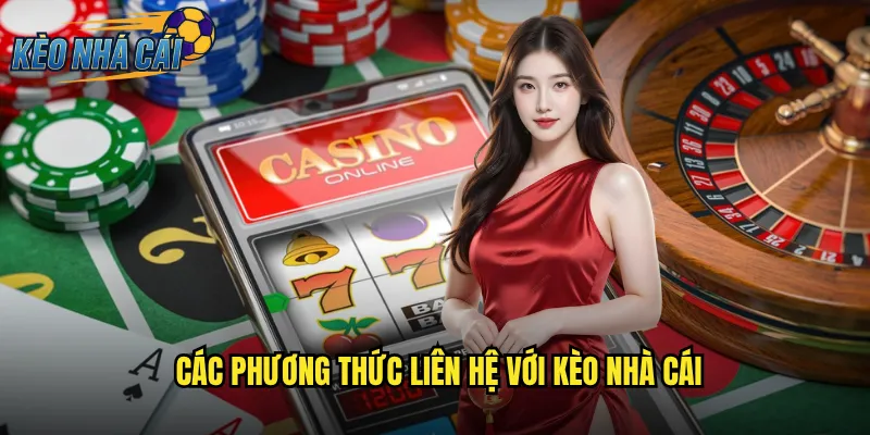 Liên Hệ Kèo Nhà Cái - Kênh Hỗ Trợ Khách Hàng 24/7 Nhanh Chóng 1 Các Phương Thức Liên Hệ Với Kèo Nhà Cái