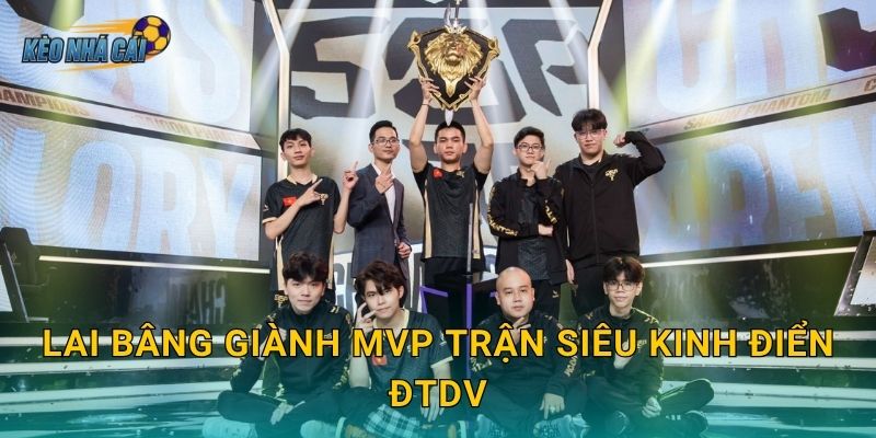 Lai Bâng giành MVP trận siêu kinh điển ĐTDV – Kèo nhà cái tôn vinh siêu xạ thủ huyền thoại Liên Quân Việt 1 Lai Bâng giành MVP trận siêu kinh điển ĐTDV – Kèo nhà cái tôn vinh siêu xạ thủ huyền thoại Liên Quân Việt