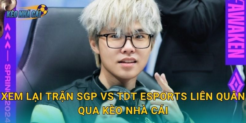 Xem lại trận SGP vs TDT Esports Liên Quân – Kèo nhà cái lưu trữ trọn vẹn trận chiến đáng nhớ nhất tuần 2 Xem lại trận SGP vs TDT Esports Liên Quân qua Kèo nhà cái