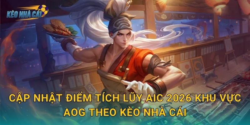 Cập nhật điểm tích lũy AIC 2026 khu vực AOG – Kèo nhà cái theo dõi cuộc đua giành vé đến giải thế giới 2 Cập nhật điểm tích lũy AIC 2026 khu vực AOG theo Kèo nhà cái
