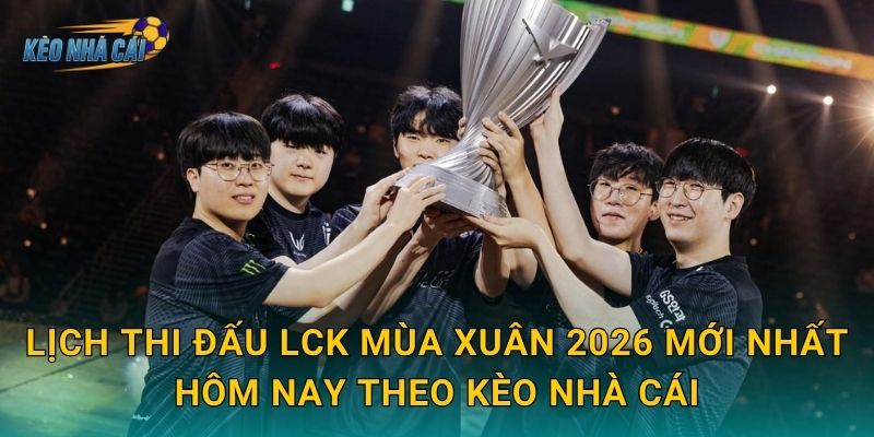 Lịch thi đấu LCK Mùa Xuân 2026 mới nhất hôm nay – Kèo nhà cái cập nhật toàn bộ trận đấu trong tuần 2 Lịch thi đấu LCK Mùa Xuân 2026 mới nhất hôm nay theo Kèo nhà cái