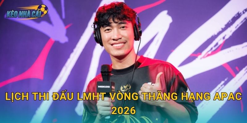 Lịch thi đấu LMHT vòng thăng hạng APAC 2026 – Kèo nhà cái theo dõi cuộc chiến khốc liệt giành vé lên hạng 1 Lịch thi đấu LMHT vòng thăng hạng APAC 2026 – Kèo nhà cái theo dõi cuộc chiến khốc liệt giành vé lên hạng