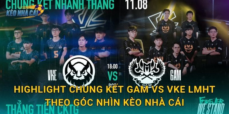 Highlight chung kết GAM vs VKE LMHT theo góc nhìn Kèo nhà cái