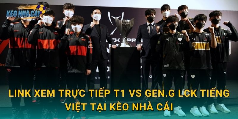 Link xem trực tiếp T1 vs Gen.G LCK tiếng Việt – Kèo nhà cái đưa fan vào tâm điểm trận chiến đỉnh bảng 3 Link xem trực tiếp T1 vs Gen.G LCK tiếng Việt tại Kèo nhà cái