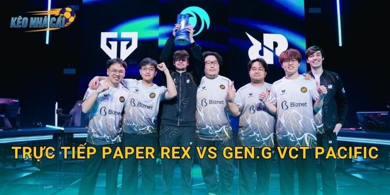 Trực tiếp Paper Rex vs Gen.G VCT Pacific – Kèo nhà cái dẫn dắt bạn vào tâm bão Valorant châu Á 1 Trực tiếp Paper Rex vs Gen.G VCT Pacific – Kèo nhà cái dẫn dắt bạn vào tâm bão Valorant châu Á