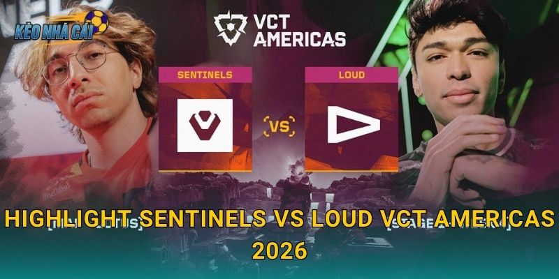 Highlight Sentinels vs LOUD VCT Americas 2026 – Kèo nhà cái điểm lại trận đấu làm rung chuyển cả khu vực 24 Highlight Sentinels vs LOUD VCT Americas 2026 – Kèo nhà cái điểm lại trận đấu làm rung chuyển cả khu vực