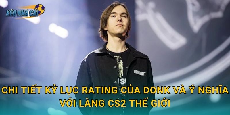 Chi tiết kỷ lục rating của donk và ý nghĩa với làng CS2 thế giới