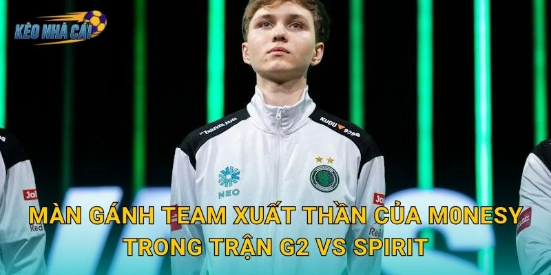 m0NESY gánh team trận G2 vs Spirit – Kèo nhà cái ghi nhận màn trình diễn siêu nhân của ngôi sao CS2 2 Màn gánh team xuất thần của m0NESY trong trận G2 vs Spirit